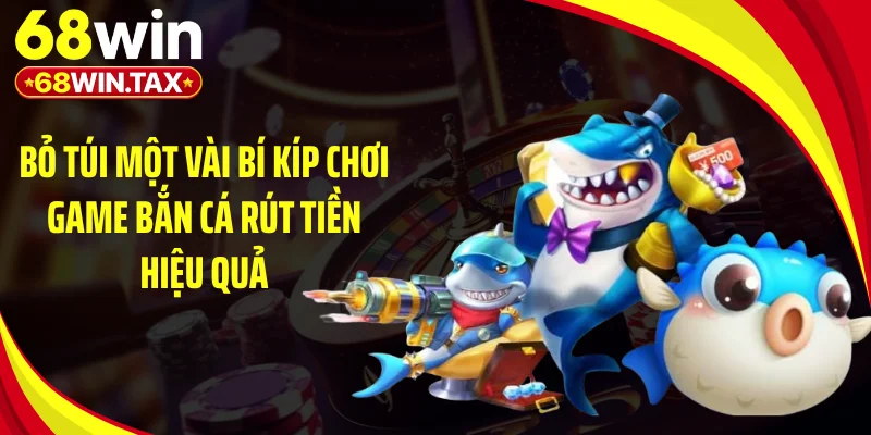 Game Bắn Cá Rút Tiền - "Cú Búng Tay" Săn Đại Dương Tiền Tỷ 5 Bỏ túi một vài bí kíp chơi game bắn cá rút tiền hiệu quả