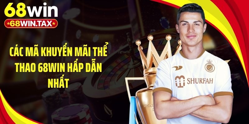 Khuyến Mãi Thể Thao 2026 - Top Ưu Đãi Đỉnh Cao Tại 68Win 2 Các mã khuyến mãi thể thao 68Win hấp dẫn nhất