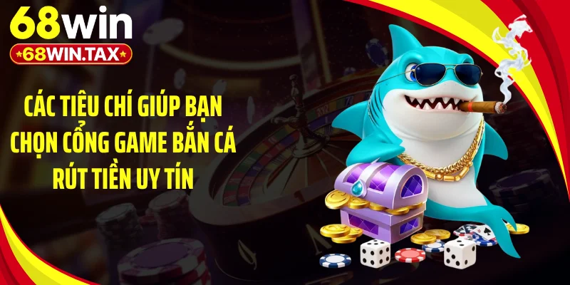 Game Bắn Cá Rút Tiền - "Cú Búng Tay" Săn Đại Dương Tiền Tỷ 4 Các tiêu chí giúp bạn chọn cổng game bắn cá rút tiền uy tín