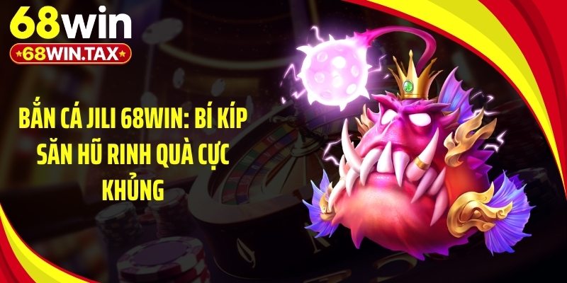 Bắn Cá Jili 68Win - Bí Kíp Săn Hũ Rinh Quà Cực Khủng 3 Các tính năng game bắn cá Jili 68Win độc đáo bạn nên biết