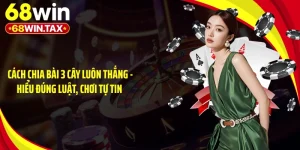 Cách Chia Bài 3 Cây Luôn Thắng - Hiểu Đúng Luật, Chơi Tự Tin 