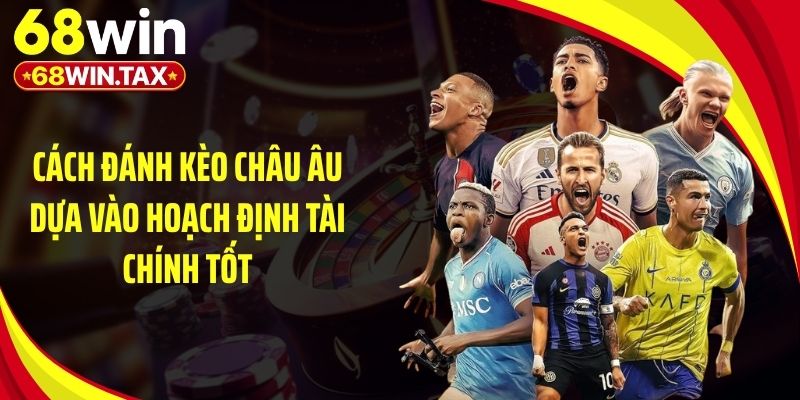 Cách Đánh Kèo Châu Âu Thắng Lớn Tại Sân Chơi 68Win 3 Cách đánh kèo châu Âu dựa vào hoạch định tài chính tốt