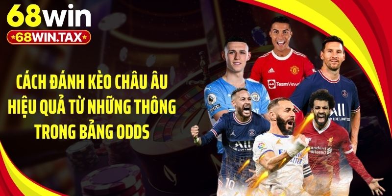 Cách Đánh Kèo Châu Âu Thắng Lớn Tại Sân Chơi 68Win 4 Cách đánh kèo châu Âu hiệu quả từ những thông trong bảng odds