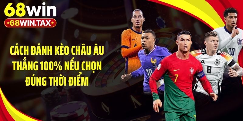 Cách Đánh Kèo Châu Âu Thắng Lớn Tại Sân Chơi 68Win 5 Cách đánh kèo châu Âu thắng 100% nếu chọn đúng thời điểm
