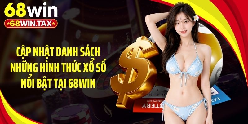 Cập nhật danh sách những hình thức xổ số nổi bật tại 68Win