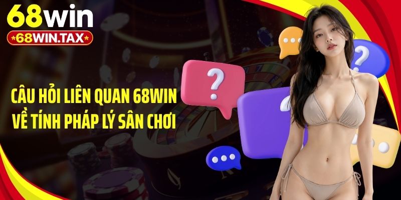 Câu Hỏi Liên Quan 68Win - Bí Mật Người Chơi Phải Biết 1 Câu hỏi liên quan 68Win về tính pháp lý sân chơi