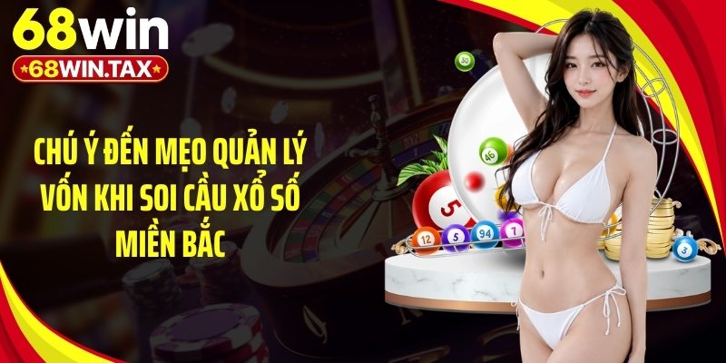 Soi Cầu Xổ Số Miền Bắc Chuẩn Nhận Thưởng Lớn Tại 68Win 4 Chú ý đến mẹo quản lý vốn khi soi cầu xổ số miền Bắc