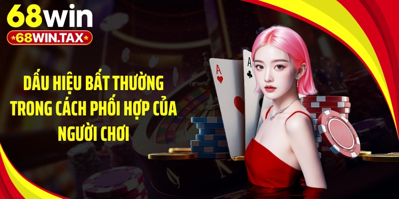 Hướng Dẫn Chơi Bài Bịp - Đừng Mất Tiền Vì 1 Phút Lơ Là 5 Dấu hiệu bất thường trong cách phối hợp của người chơi