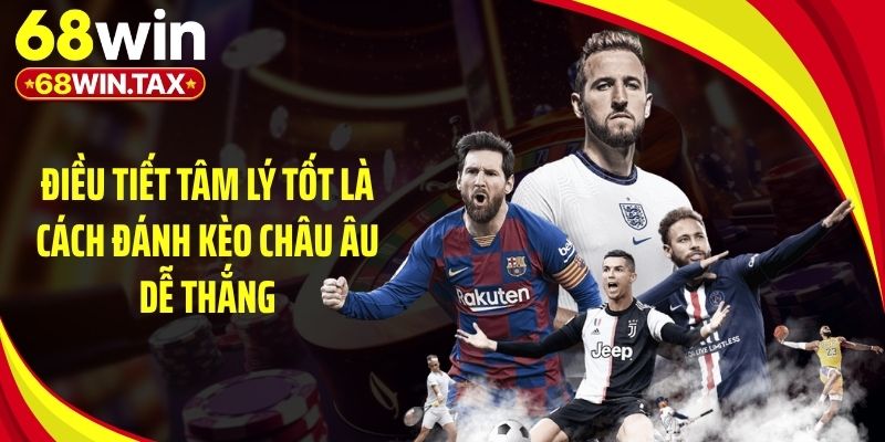 Cách Đánh Kèo Châu Âu Thắng Lớn Tại Sân Chơi 68Win 6 Điều tiết tâm lý tốt là cách đánh kèo châu Âu dễ thắng