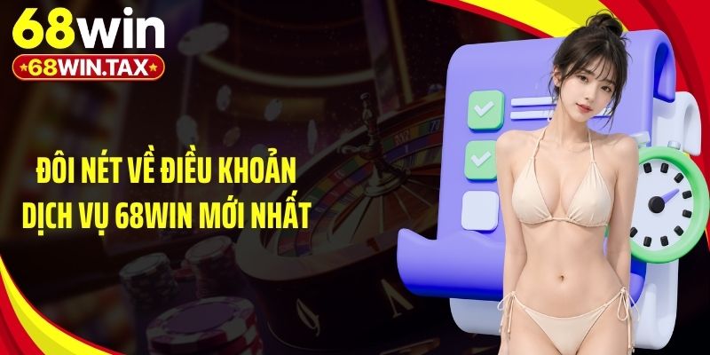 Điều Khoản Dịch Vụ 68Win - Minh Bạch Quyền Lợi Hội Viên 1 Đôi nét về điều khoản dịch vụ 68Win mới nhất