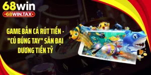 Game Bắn Cá Rút Tiền - "Cú Búng Tay" Săn Đại Dương Tiền Tỷ