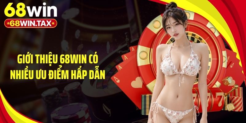 Giới thiệu 68Win có nhiều ưu điểm hấp dẫn