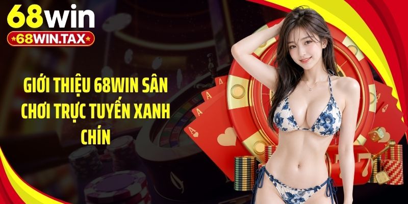 Giới thiệu 68Win sân chơi trực tuyến xanh chín