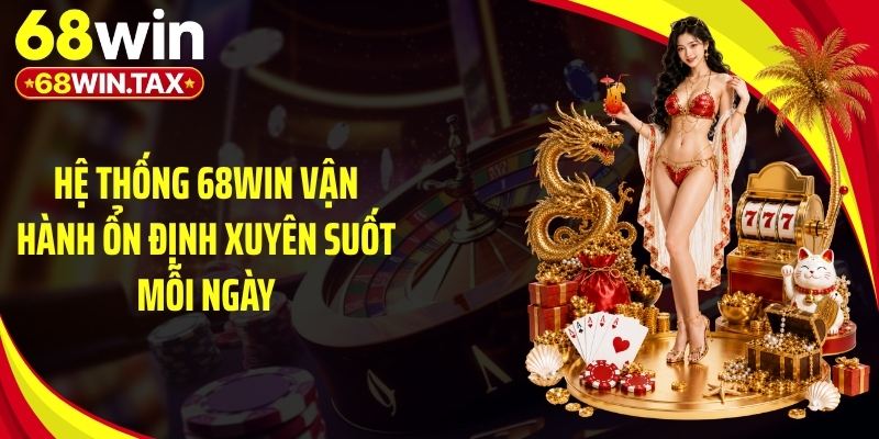 68win - Trang Chủ 68win.com Chính Thức Uy Tín Số 1 | Nhận Code 88K 17 Hệ thống 68Win vận hành ổn định xuyên suốt mỗi ngày