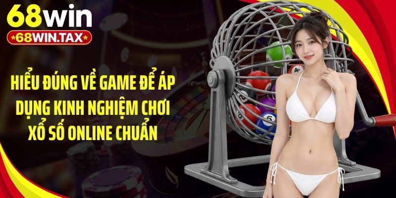 Kinh Nghiệm Chơi Xổ Số Online - Mẹo Bắt Số Chuẩn Xác 2 Hiểu đúng về game để áp dụng kinh nghiệm chơi xổ số online chuẩn