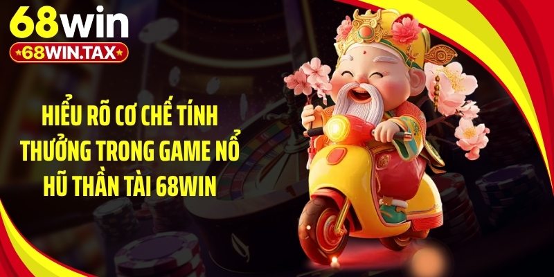 Nổ Hũ Thần Tài 68Win - Cơ Chế Tính Thưởng Siêu Chi Tiết 3 Hiểu rõ cơ chế tính thưởng trong game nổ hũ thần tài 68Win