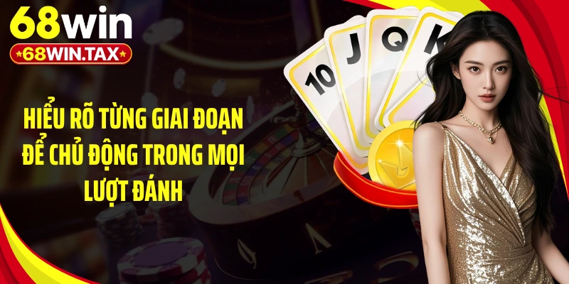 Game Phỏm Online 68WIN: Đấu Trí Từng Lá Bài Kịch Tính 3 Hiểu rõ từng giai đoạn để chủ động trong mọi lượt đánh