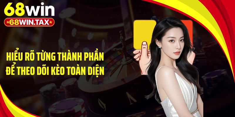 Hiểu rõ từng thành phần để theo dõi kèo toàn diện