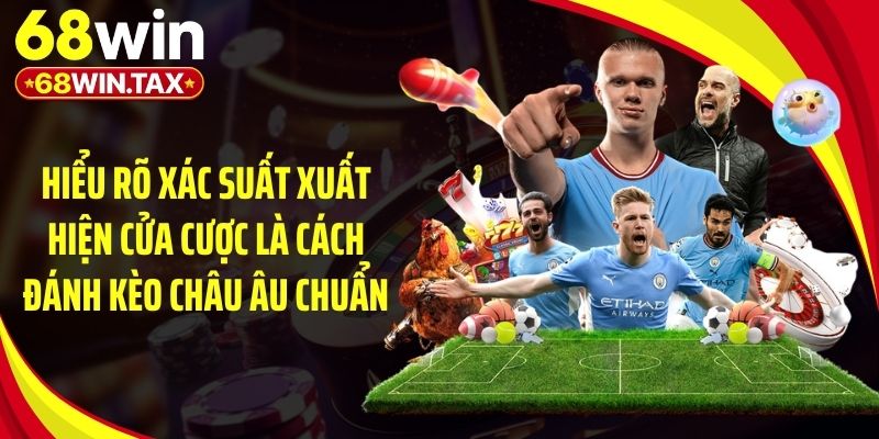 Cách Đánh Kèo Châu Âu Thắng Lớn Tại Sân Chơi 68Win 2 Hiểu rõ xác suất xuất hiện cửa cược là cách đánh kèo châu Âu chuẩn