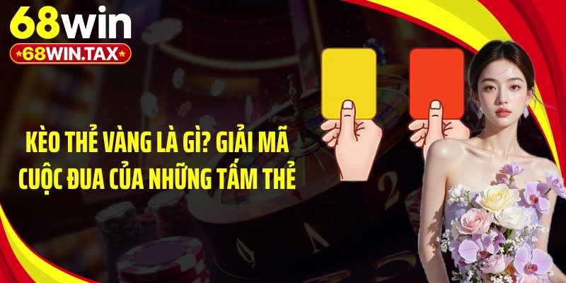 Kèo Thẻ Vàng Là Gì? Giải Mã Cuộc Đua Của Những Tấm Thẻ