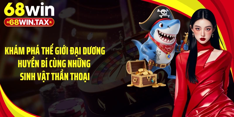 Khám phá thế giới đại dương huyền bí cùng những sinh vật thần thoại