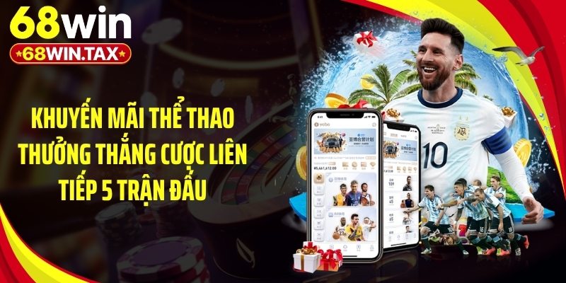 Khuyến Mãi Thể Thao 2026 - Top Ưu Đãi Đỉnh Cao Tại 68Win 3 Khuyến mãi thể thao thưởng thắng cược liên tiếp 5 trận đấu