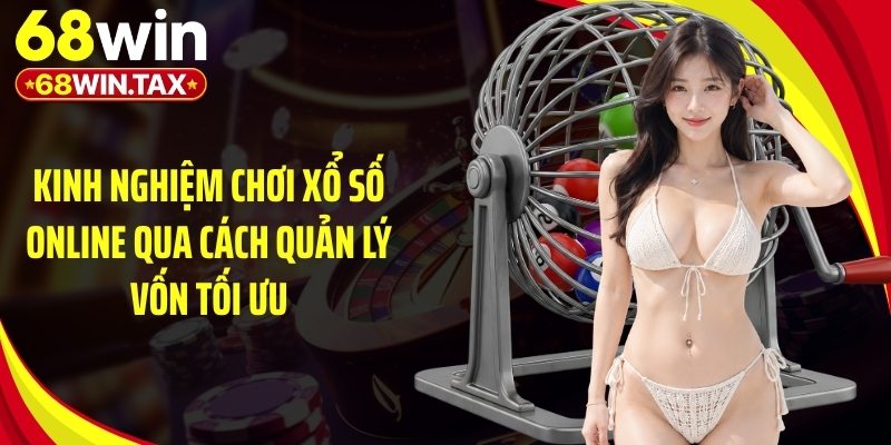 Kinh Nghiệm Chơi Xổ Số Online - Mẹo Bắt Số Chuẩn Xác 3 Kinh nghiệm chơi xổ số online qua cách quản lý vốn tối ưu