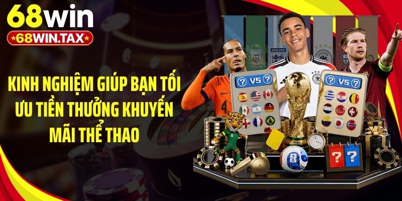 Khuyến Mãi Thể Thao 2026 - Top Ưu Đãi Đỉnh Cao Tại 68Win 6 Kinh nghiệm giúp bạn tối ưu tiền thưởng khuyến mãi thể thao