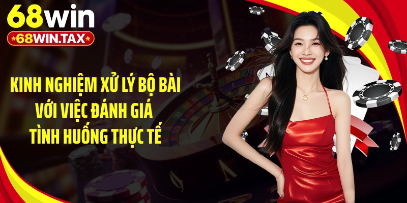 Kinh nghiệm xử lý bộ bài với việc đánh giá tình huống thực tế