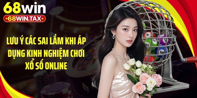 Kinh Nghiệm Chơi Xổ Số Online - Mẹo Bắt Số Chuẩn Xác 5 Lưu ý các sai lầm khi áp dụng kinh nghiệm chơi xổ số online
