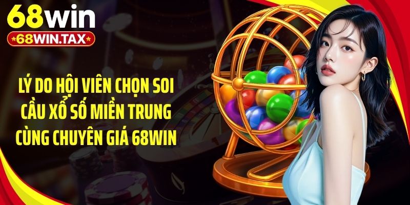 Bí Kíp Soi Cầu Xổ Số Miền Trung Chuẩn Xác Năm 2026 5 Lý do hội viên chọn soi cầu xổ số miền Trung cùng chuyên giá 68Win