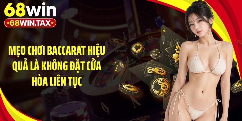 Mẹo Chơi Baccarat 68Win Giúp Tối Ưu Hiệu Quả Đặt Cược 6 Mẹo chơi baccarat hiệu quả là không đặt cửa hòa liên tục