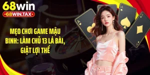 Mẹo Chơi Game Mậu Binh: Làm Chủ 13 Lá Bài, Giật Lợi Thế