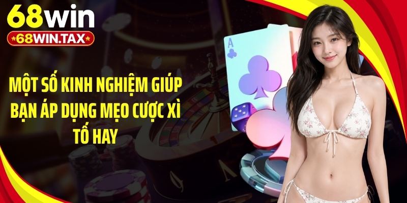 Mẹo Chơi Xì Tố - Bí Quyết Đặt Cược Luôn Thắng Tại 68Win 6 Một số kinh nghiệm giúp bạn áp dụng mẹo cược xì tố hay