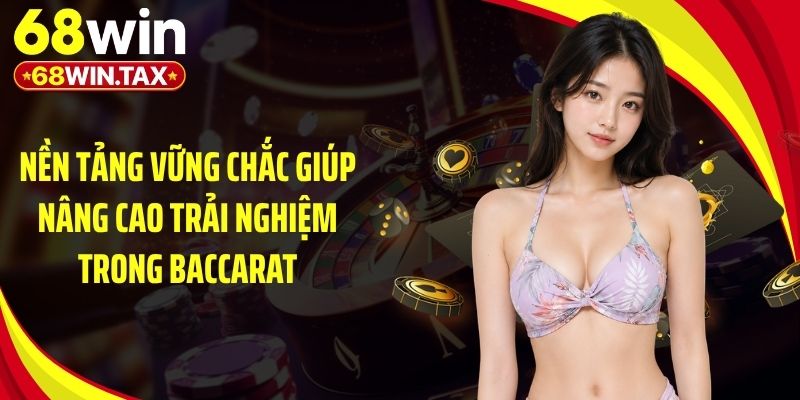 Mẹo Chơi Baccarat 68Win Giúp Tối Ưu Hiệu Quả Đặt Cược 2 Nền tảng vững chắc giúp nâng cao trải nghiệm trong baccarat