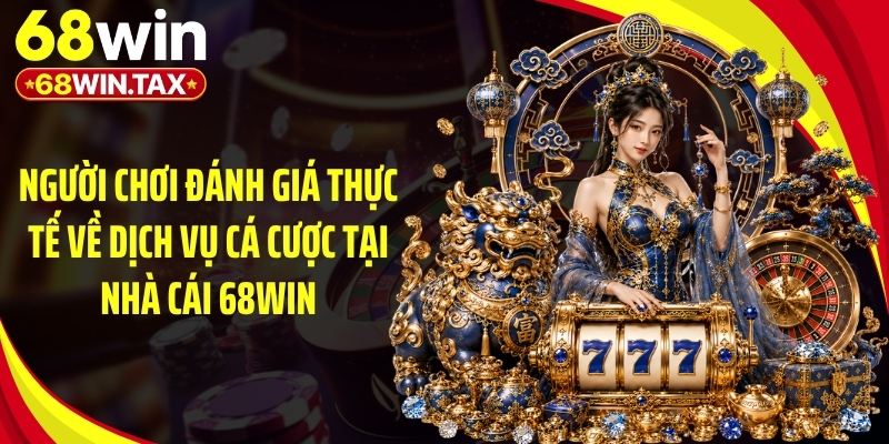 68win - Trang Chủ 68win.com Chính Thức Uy Tín Số 1 | Nhận Code 88K 21 Người chơi đánh giá thực tế về dịch vụ cá cược tại nhà cái 68Win