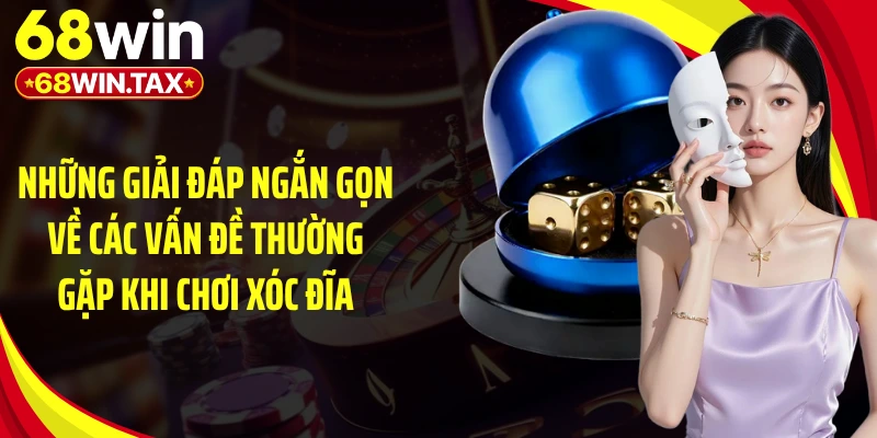 Game Xóc Đĩa Đổi Thưởng 68WIN - Cú Lật Kèo Đầy Kịch Tính 6 Những giải đáp ngắn gọn về các vấn đề thường gặp khi chơi xóc đĩa