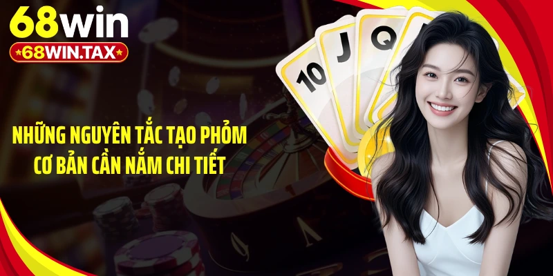 Game Phỏm Online 68WIN: Đấu Trí Từng Lá Bài Kịch Tính 4 Những nguyên tắc tạo phỏm cơ bản cần nắm chi tiết