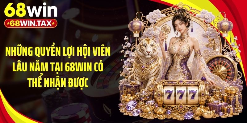 68win - Trang Chủ 68win.com Chính Thức Uy Tín Số 1 | Nhận Code 88K 23 Những quyền lợi hội viên lâu năm tại 68Win có thể nhận được
