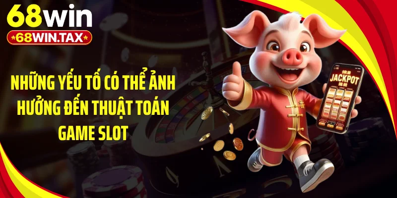 Những yếu tố có thể ảnh hưởng đến thuật toán game slot