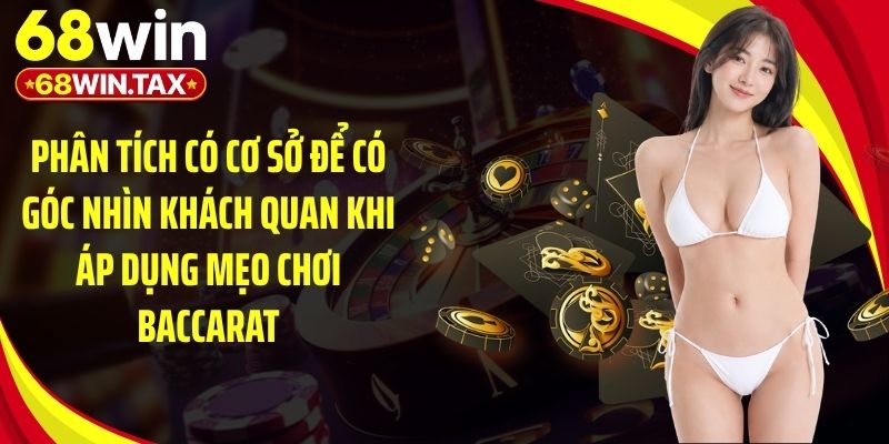 Mẹo Chơi Baccarat 68Win Giúp Tối Ưu Hiệu Quả Đặt Cược 5 Phân tích có cơ sở để có góc nhìn khách quan khi áp dụng mẹo chơi baccarat