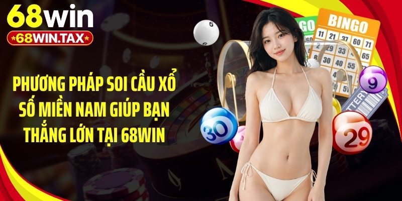 Soi Cầu Xổ Số Miền Nam - Chuẩn Xác Bí Quyết Trúng Lớn 3 Phương pháp soi cầu xổ số miền Nam giúp bạn thắng lớn tại 68Win