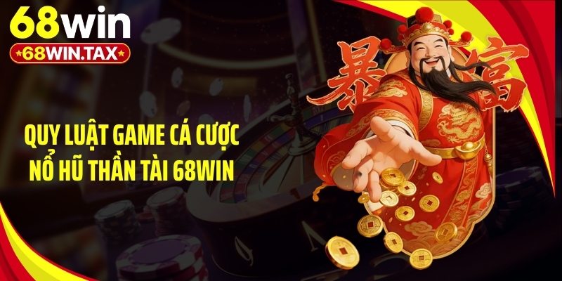 Nổ Hũ Thần Tài 68Win - Cơ Chế Tính Thưởng Siêu Chi Tiết 2 Quy luật game cá cược nổ hũ thần tài 68Win