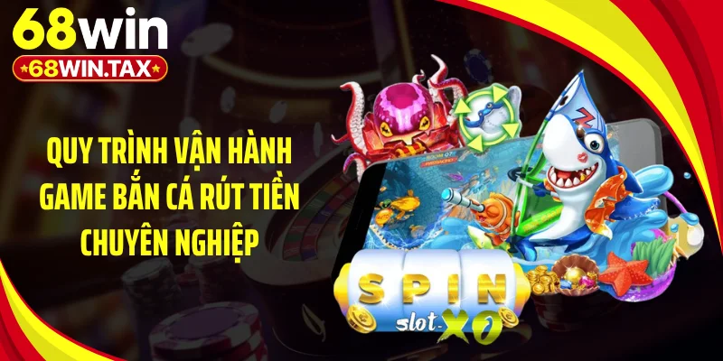 Game Bắn Cá Rút Tiền - "Cú Búng Tay" Săn Đại Dương Tiền Tỷ 3 Quy trình vận hành game bắn cá rút tiền chuyên nghiệp