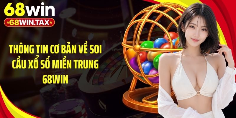 Bí Kíp Soi Cầu Xổ Số Miền Trung Chuẩn Xác Năm 2026 2 Thông tin cơ bản về soi cầu xổ số miền Trung 68Win