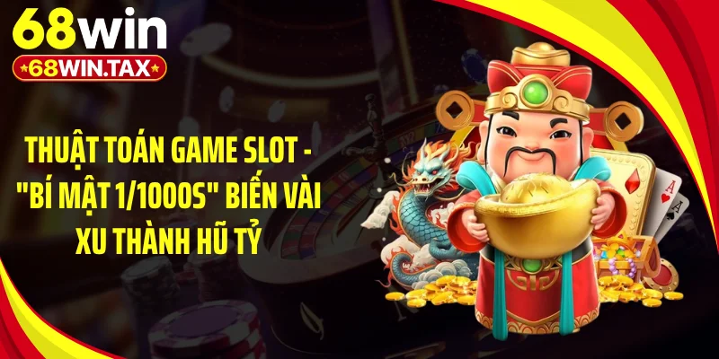 Thuật Toán Game Slot - "Bí Mật 1/1000s" Biến Vài Xu Thành Hũ Tỷ