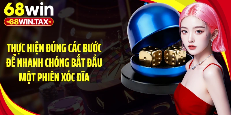 Game Xóc Đĩa Đổi Thưởng 68WIN - Cú Lật Kèo Đầy Kịch Tính 4 Thực hiện đúng các bước để nhanh chóng bắt đầu một phiên xóc đĩa