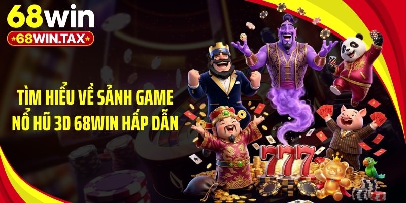 Tìm hiểu về sảnh game nổ hũ 3D 68Win hấp dẫn